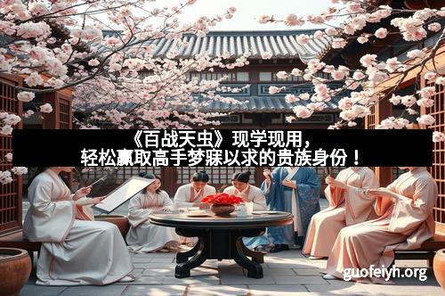 《百战天虫》现学现用，轻松赢取高手梦寐以求的贵族身份！